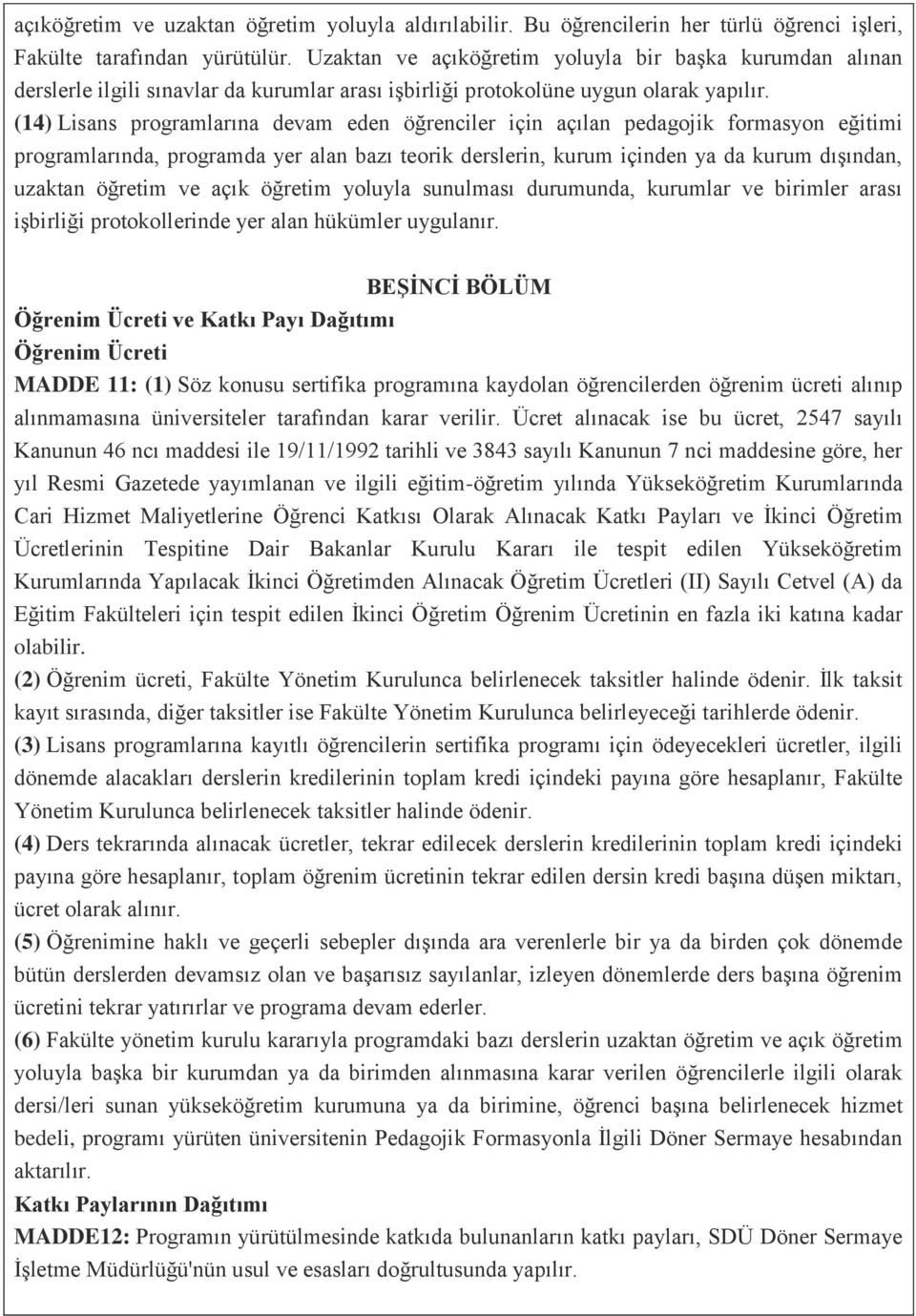 (14) Lisans programlarına devam eden öğrenciler için açılan pedagojik formasyon eğitimi programlarında, programda yer alan bazı teorik derslerin, kurum içinden ya da kurum dışından, uzaktan öğretim