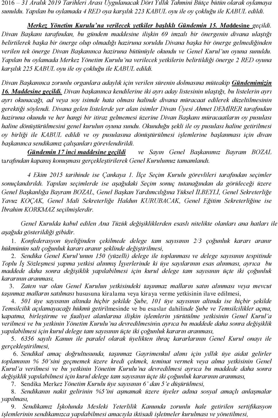 Divan Başkanı tarafından, bu gündem maddesine ilişkin 69 imzalı bir önergenin divana ulaştığı belirtilerek başka bir önerge olup olmadığı haziruna soruldu Divana başka bir önerge gelmediğinden