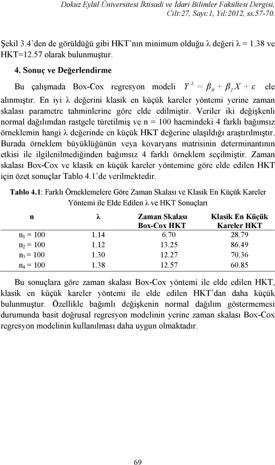 Verler k değşkel ormal dağılımda rastgele türetlmş ve = 00 hacmdek 4 arklı bağımsız öreklem hag λ değerde e küçük HKT değere ulaşıldığı araştırılmıştır.