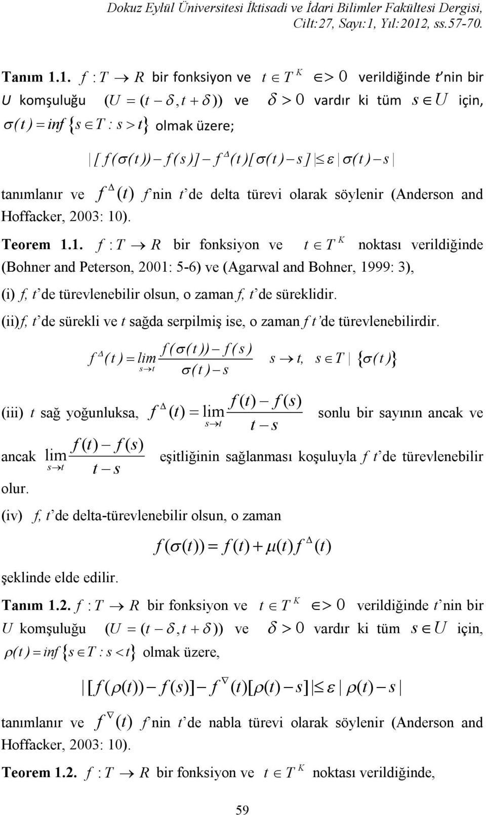 . [ ( (t )) ( s )] (t )[ (t ) s] (t ) s t de delta türev olarak söyler (Aderso ad : T R br oksyo ve 59 K t T oktası verldğde (Boher ad Peterso, 00: 5-6) ve (Agarwal ad Boher, 999: 3), (), t de