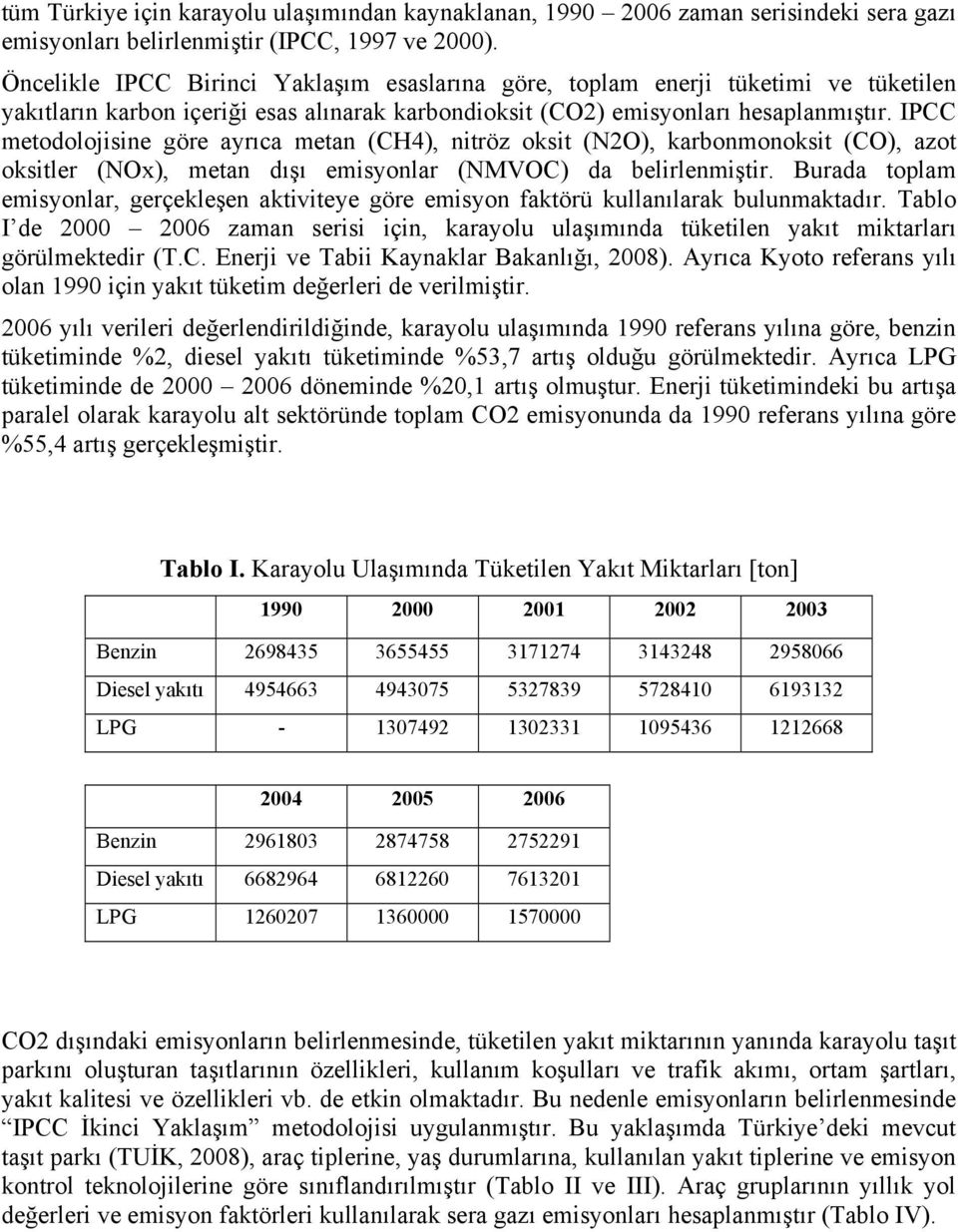 IPCC metodolojisine göre ayrıca metan (CH4), nitröz oksit (N2O), karbonmonoksit (CO), azot oksitler (NOx), metan dışı emisyonlar (NMVOC) da belirlenmiştir.