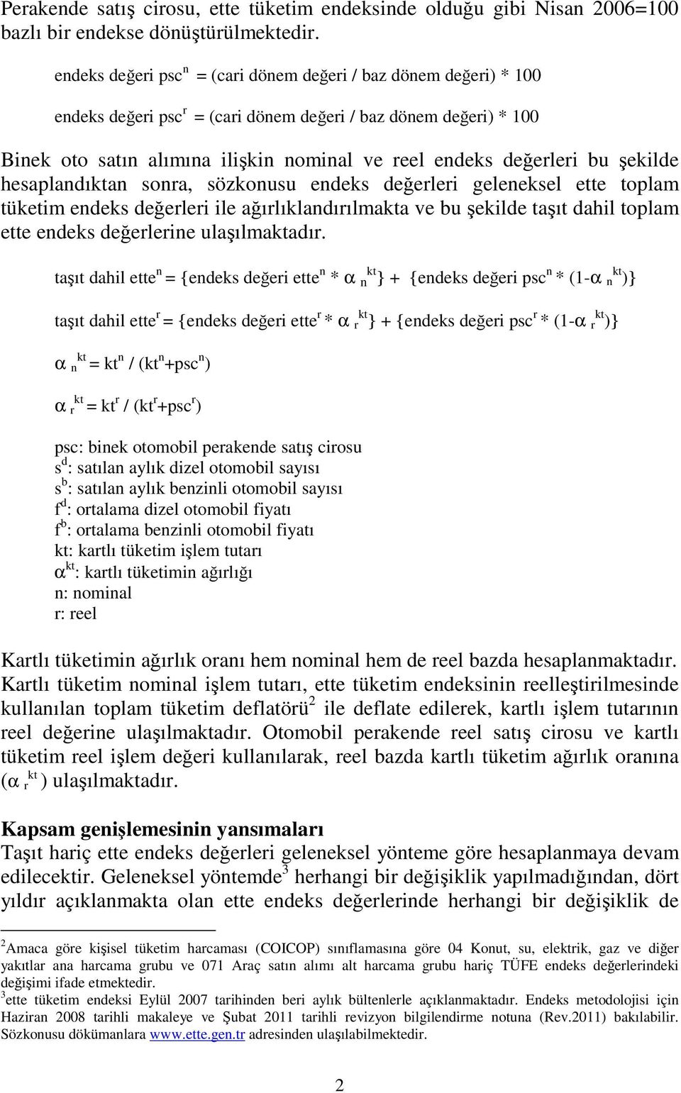 ekilde hesaplandıktan sonra, sözkonusu endeks deerleri geleneksel ette toplam tüketim endeks deerleri ile aırlıklandırılmakta ve bu ekilde taıt dahil toplam ette endeks deerlerine ulaılmaktadır.