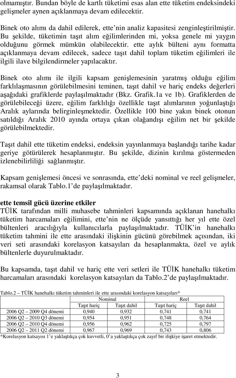 ette aylık bülteni aynı formatta açıklanmaya devam edilecek, sadece taıt dahil toplam tüketim eilimleri ile ilgili ilave bilgilendirmeler yapılacaktır.