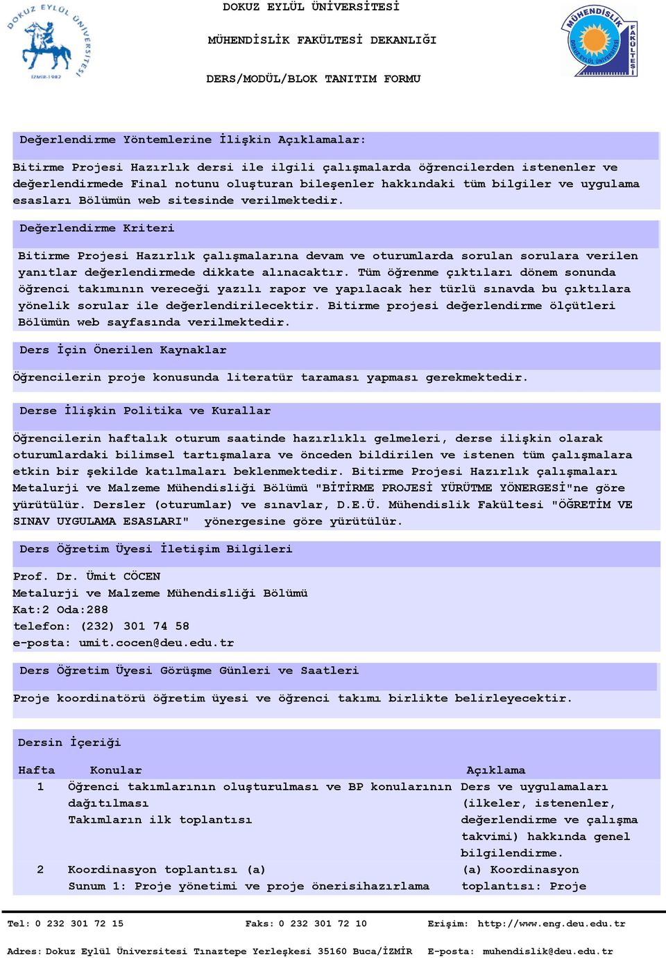 Değerlendirme Kriteri Bitirme Projesi Hazırlık çalışmalarına devam ve oturumlarda sorulan sorulara verilen yanıtlar değerlendirmede dikkate alınacaktır.