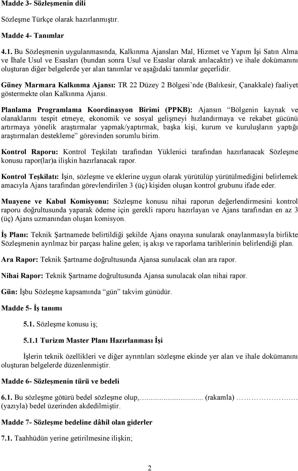 belgelerde yer alan tanımlar ve aşağıdaki tanımlar geçerlidir. Güney Marmara Kalkınma Ajansı: TR 22 Düzey 2 Bölgesi nde (Balıkesir, Çanakkale) faaliyet göstermekte olan Kalkınma Ajansı.