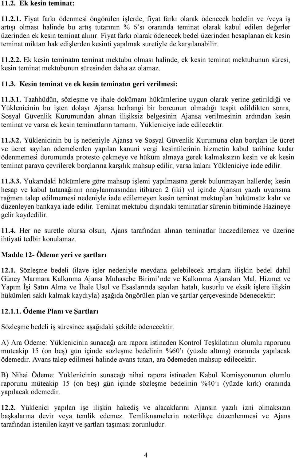 2. Ek kesin teminatın teminat mektubu olması halinde, ek kesin teminat mektubunun süresi, kesin teminat mektubunun süresinden daha az olamaz. 11.3.