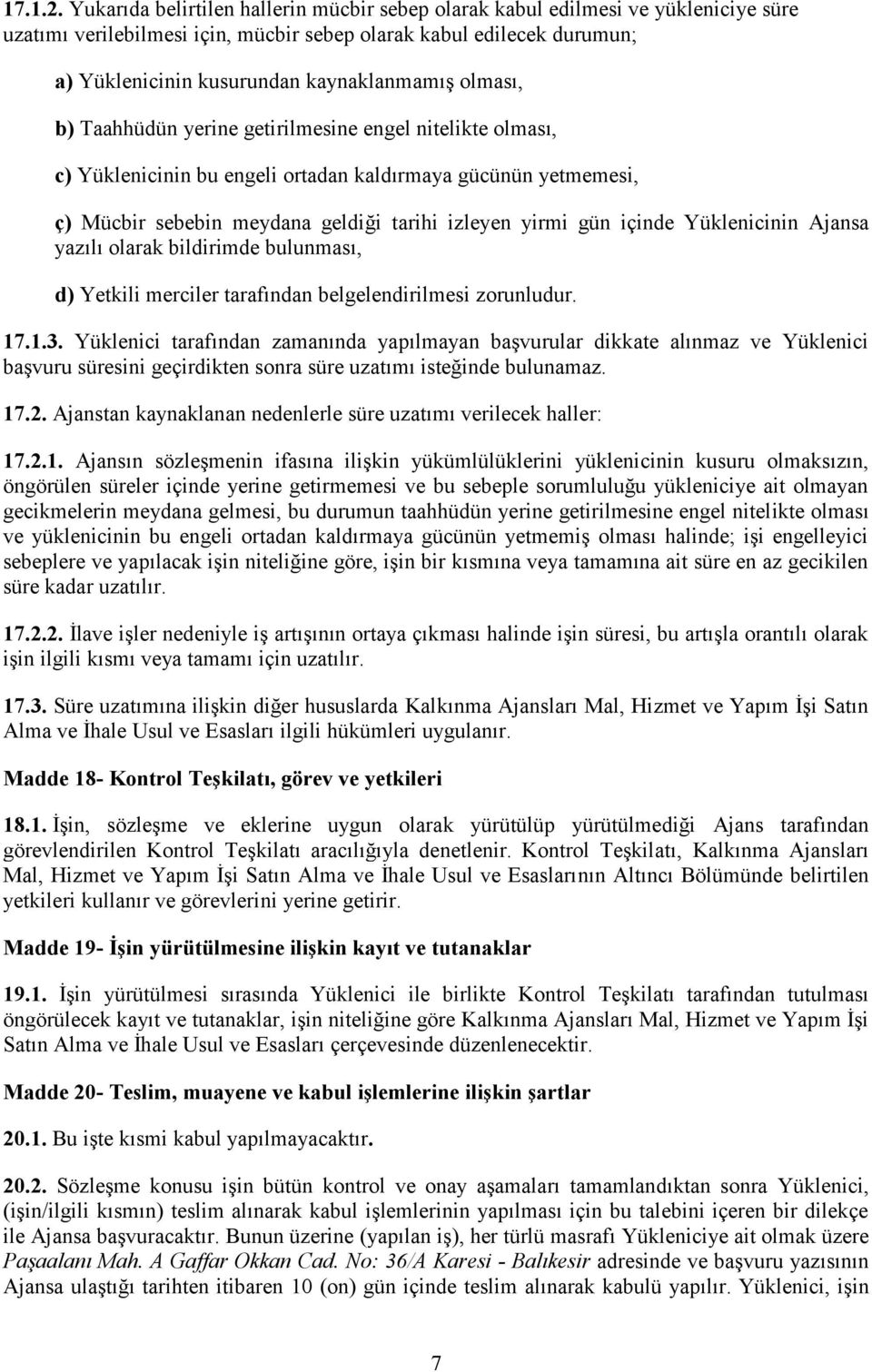 olması, b) Taahhüdün yerine getirilmesine engel nitelikte olması, c) Yüklenicinin bu engeli ortadan kaldırmaya gücünün yetmemesi, ç) Mücbir sebebin meydana geldiği tarihi izleyen yirmi gün içinde