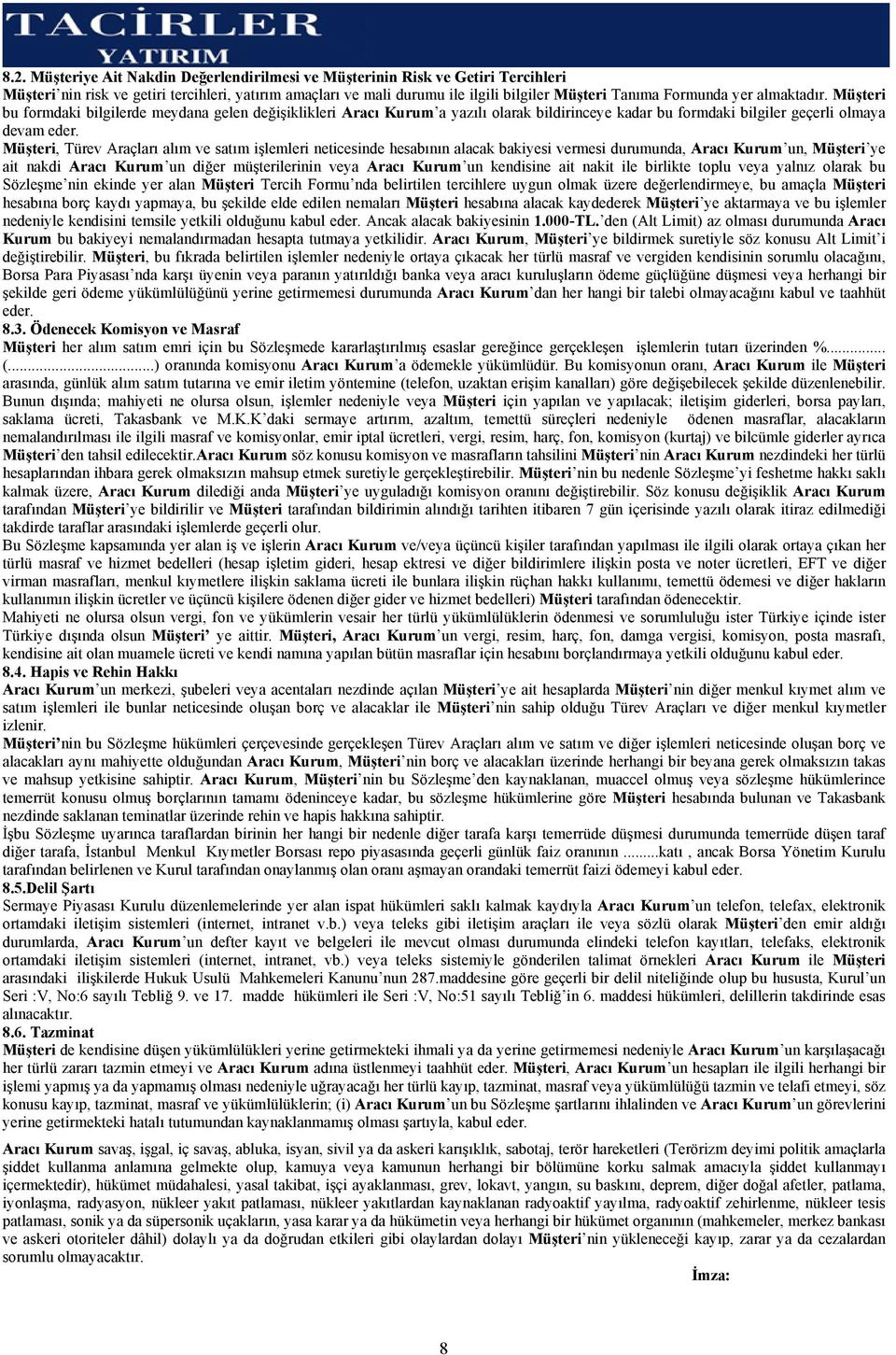 Müşteri, Türev Araçları alım ve satım işlemleri neticesinde hesabının alacak bakiyesi vermesi durumunda, Aracı Kurum un, Müşteri ye ait nakdi Aracı Kurum un diğer müşterilerinin veya Aracı Kurum un