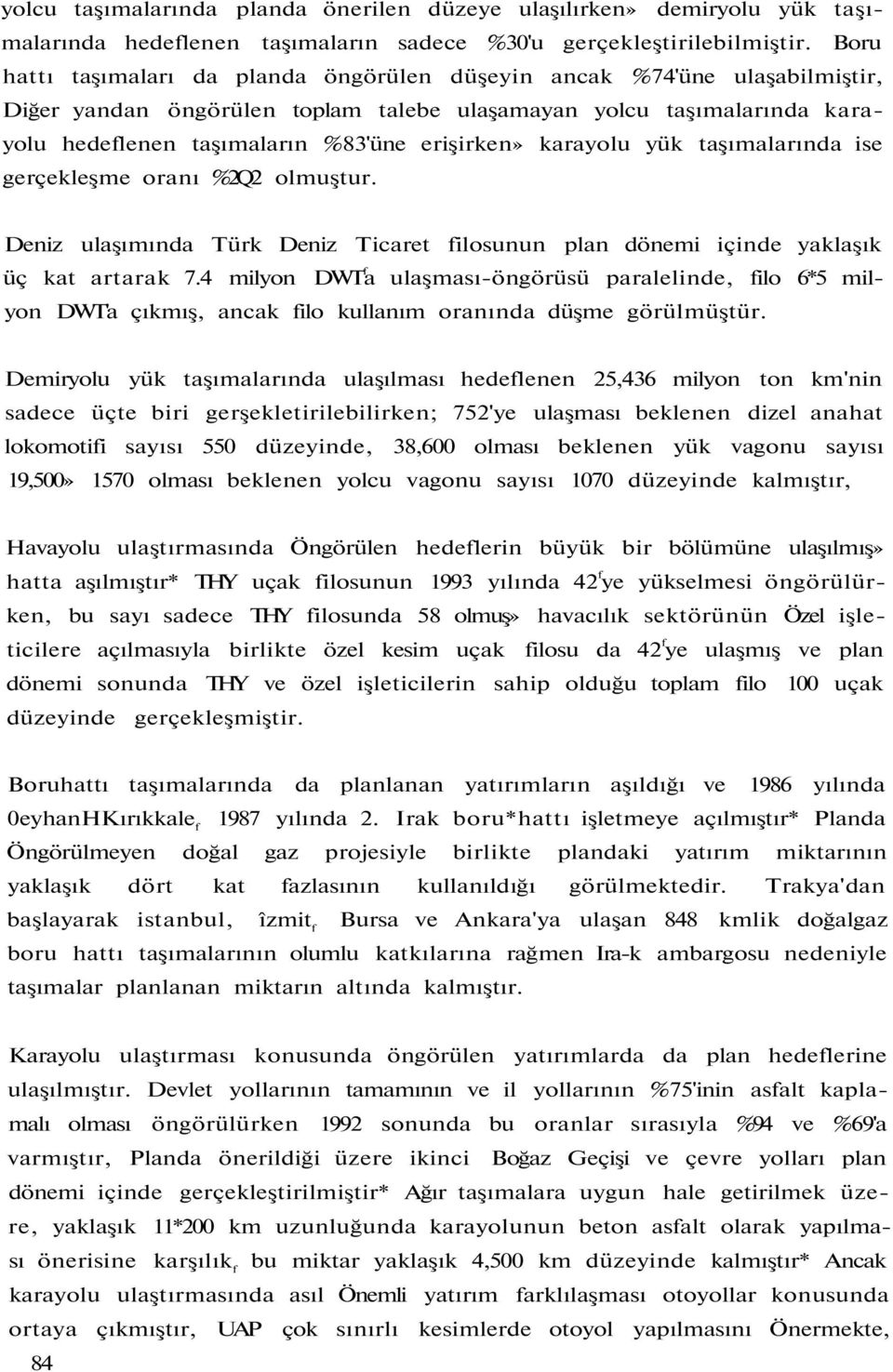 karayolu yük taşımalarında ise gerçekleşme oranı %2Q2 olmuştur. Deniz ulaşımında Türk Deniz Ticaret filosunun plan dönemi içinde yaklaşık üç kat artarak 7.