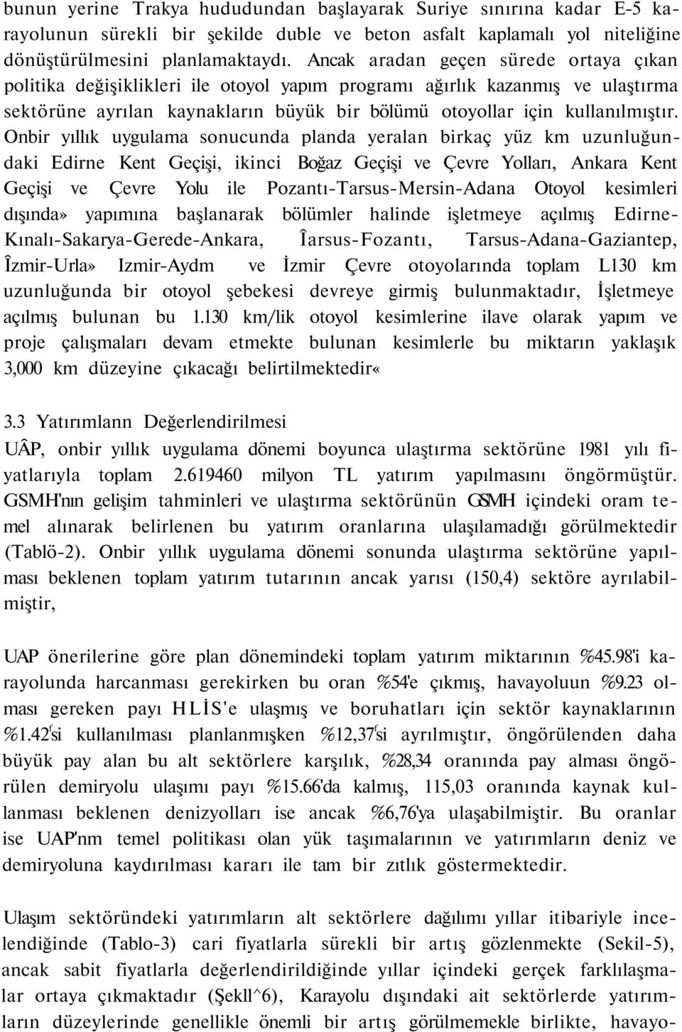 Onbir yıllık uygulama sonucunda planda yeralan birkaç yüz km uzunluğundaki Edirne Kent Geçişi, ikinci Boğaz Geçişi ve Çevre Yolları, Ankara Kent Geçişi ve Çevre Yolu ile Pozantı-Tarsus-Mersin-Adana