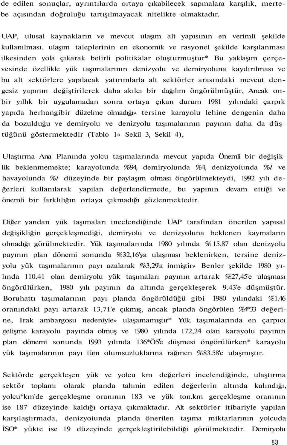 oluşturmuştur* Bu yaklaşım çerçevesinde özellikle yük taşımalarının denizyolu ve demiryoluna kaydırılması ve bu alt sektörlere yapılacak yatırımlarla alt sektörler arasındaki mevcut dengesiz yapının