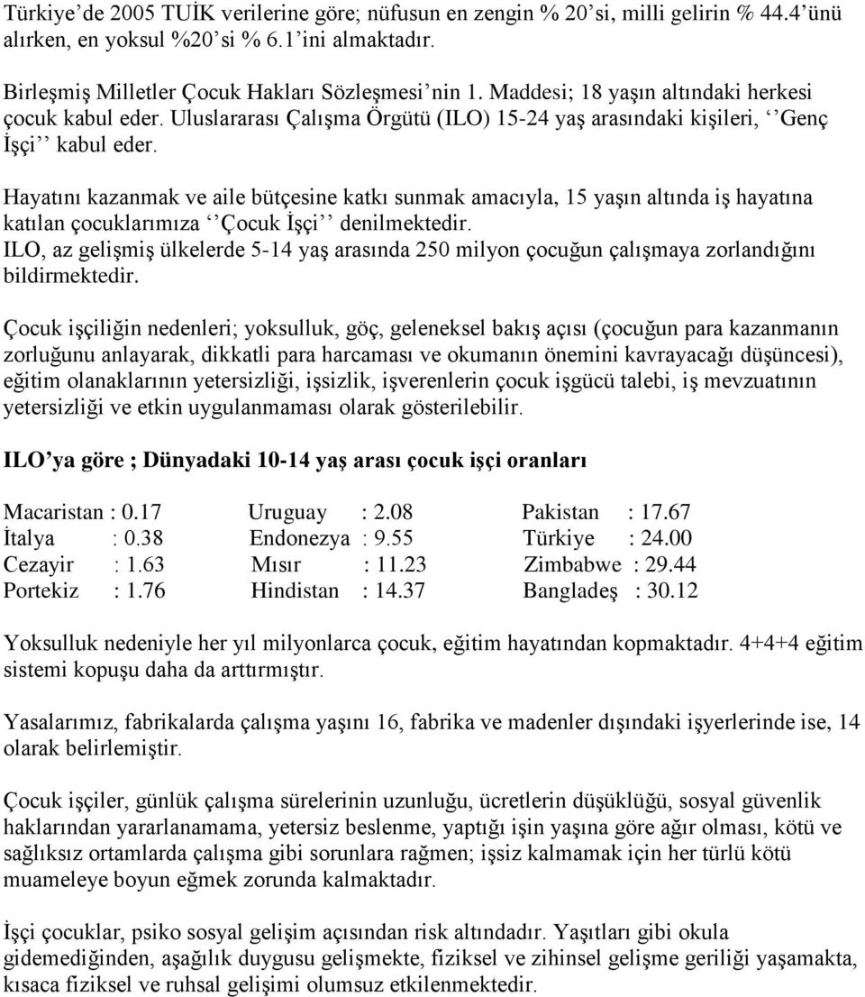 Hayatını kazanmak ve aile bütçesine katkı sunmak amacıyla, 15 yaşın altında iş hayatına katılan çocuklarımıza Çocuk İşçi denilmektedir.