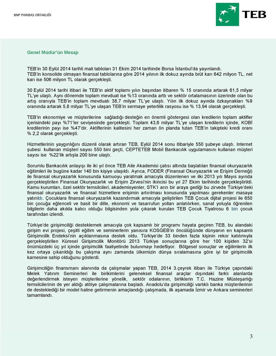 30 Eylül 2014 tarihi itibari ile TEB in aktif toplamı yılın başından itibaren % 15 oranında artarak 61,5 milyar TL ye ulaştı.