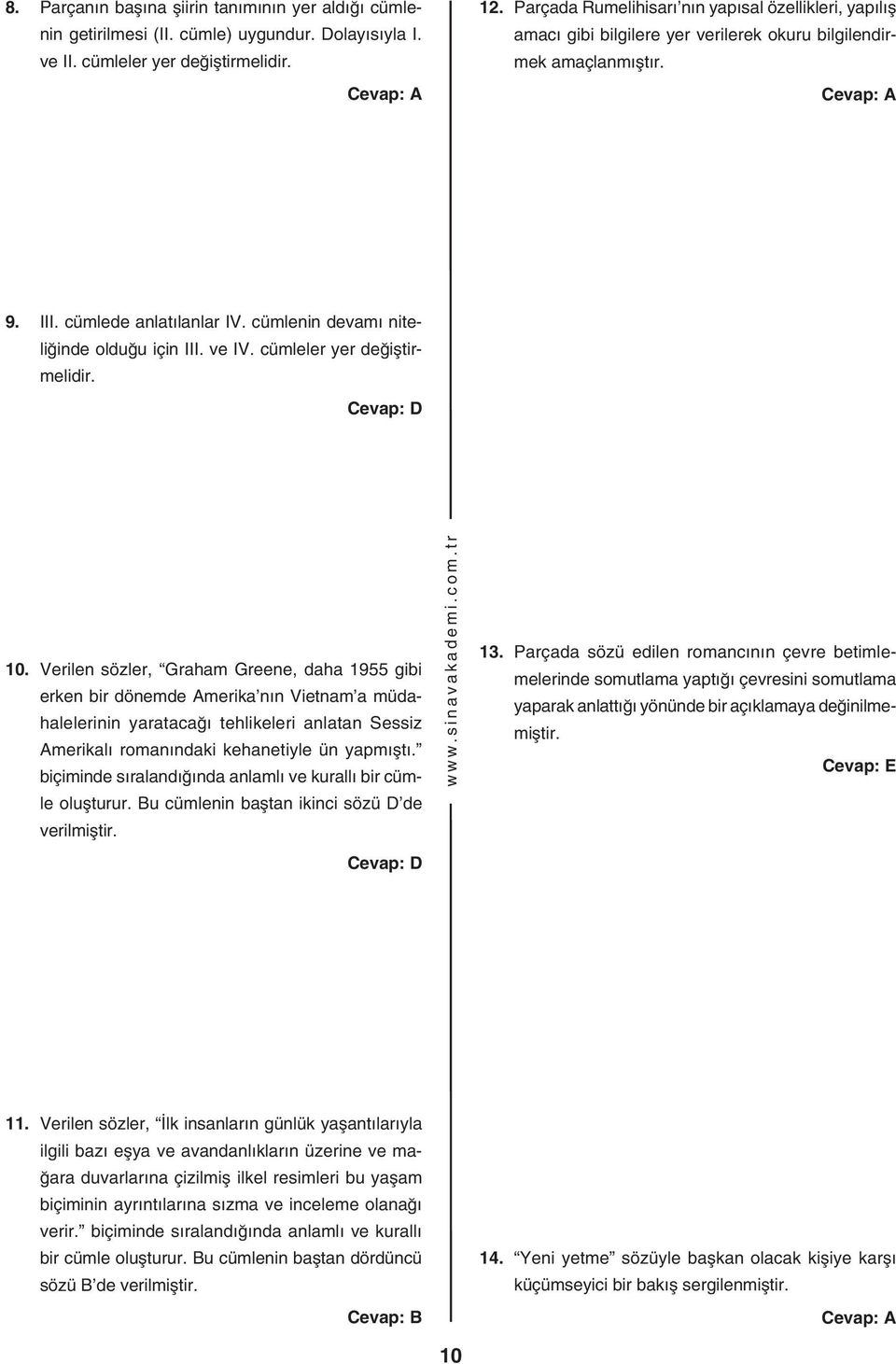 cüm le nin de va mı ni teli ğin de ol du ğu için II I. ve IV. cüm le ler yer de ğiş tirme li dir. 0.