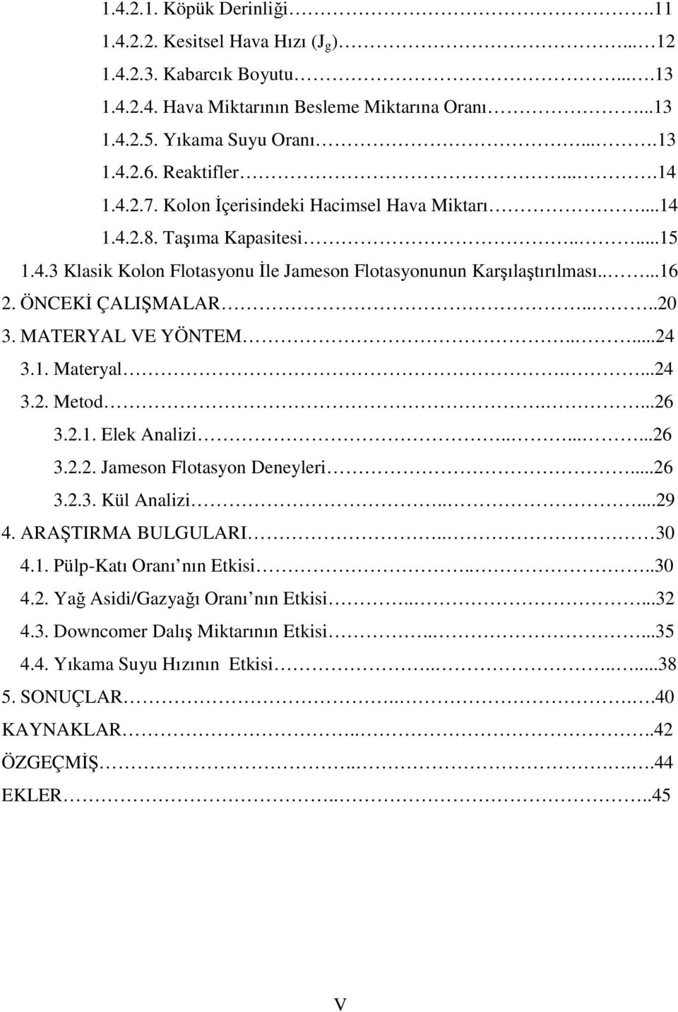 ÖNCEKĐ ÇALIŞMALAR....20 3. MATERYAL VE YÖNTEM.....24 3.1. Materyal....24 3.2. Metod....26 3.2.1. Elek Analizi........26 3.2.2. Jameson Flotasyon Deneyleri...26 3.2.3. Kül Analizi.....29 4.