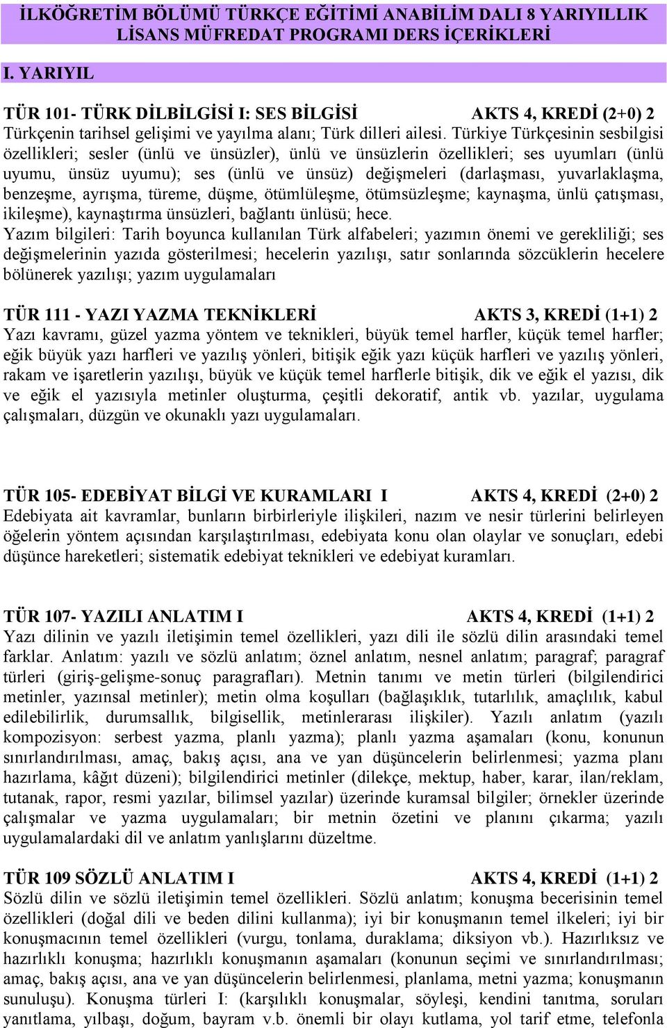 Türkiye Türkçesinin sesbilgisi özellikleri; sesler (ünlü ve ünsüzler), ünlü ve ünsüzlerin özellikleri; ses uyumları (ünlü uyumu, ünsüz uyumu); ses (ünlü ve ünsüz) değişmeleri (darlaşması,