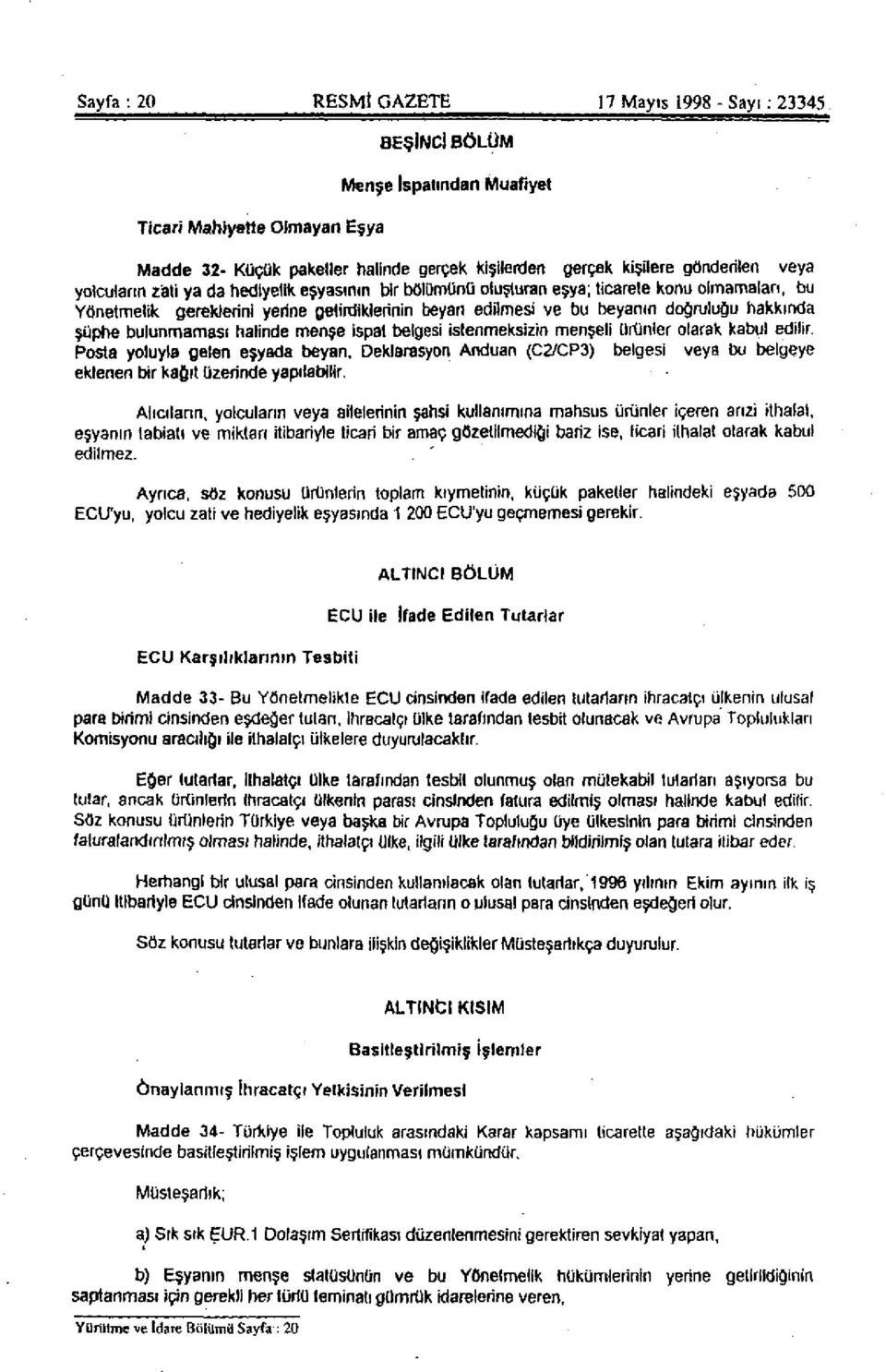 şüphe bulunmaması halinde menşe ispat belgesi istenmeksizin menşeli ürünler olarak kabul edilir Posta yoluyla gelen eşyada beyan, Deklarasyon Anduan (C2/CP3) belgesi veya bu belgeye eklenen bir kağıt