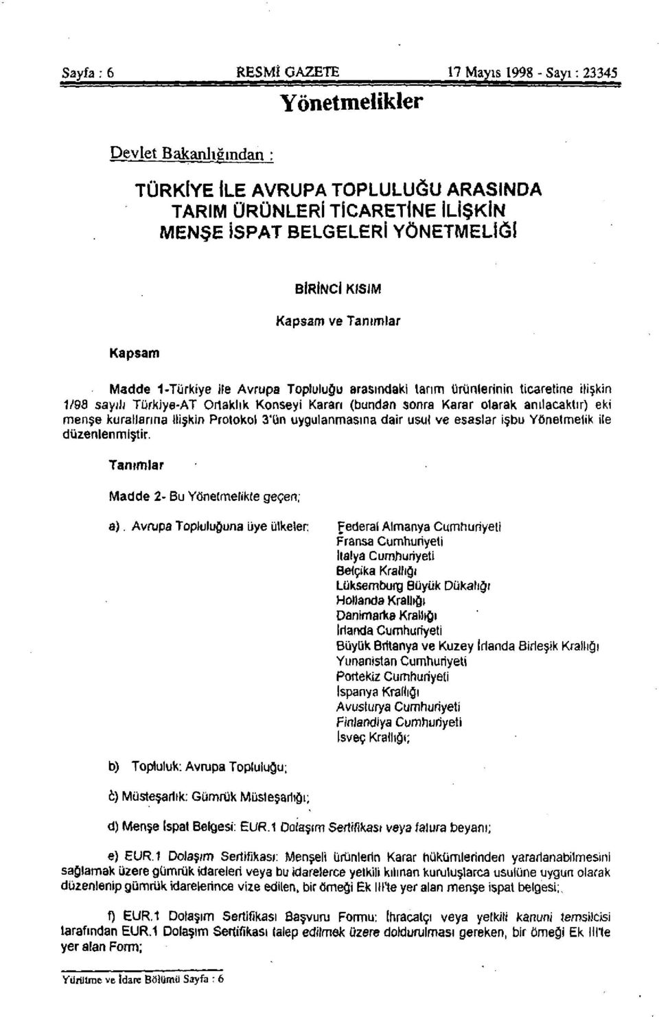 anılacaktır) eki menşe kurallarına İlişkin Protokol 3'ün uygulanmasına dair usul ve esaslar işbu Yönetmelik ile düzenlenmiştir. Tanımlar Madde 2- Bu Yönetmelikte geçen, a).