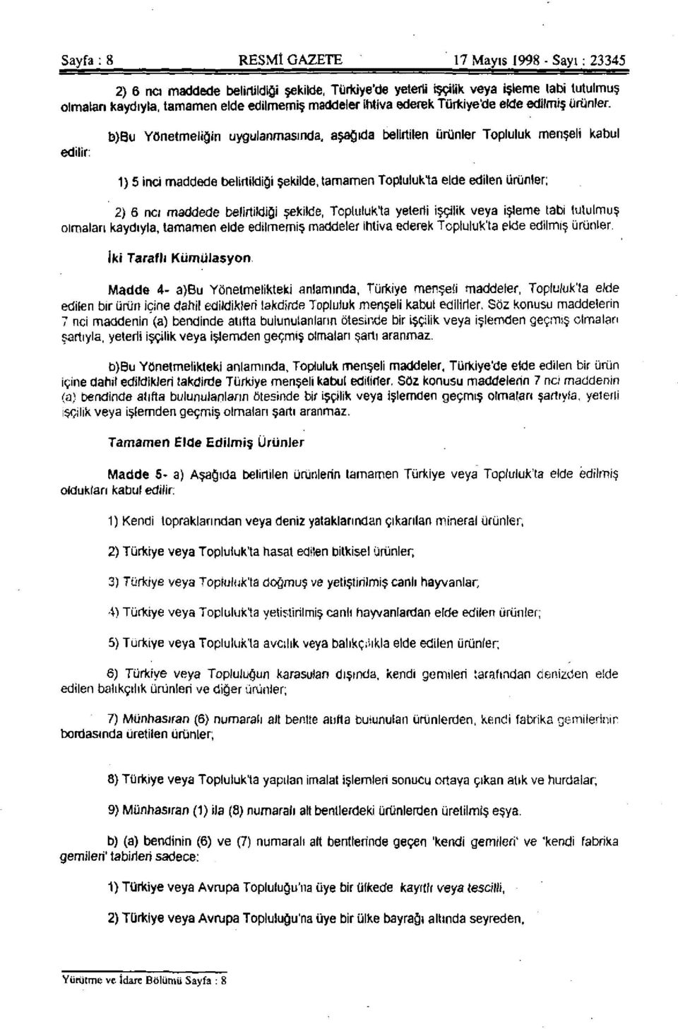 edilir: b)bu Yönetmeliğin uygulanmasında, aşağıda belirtilen ürünler Topluluk menşeli kabul 1) 5 inci maddede belirtildiği şekilde, tamamen Toplulukla elde edilen ürünler; 2) 6 ncı maddede