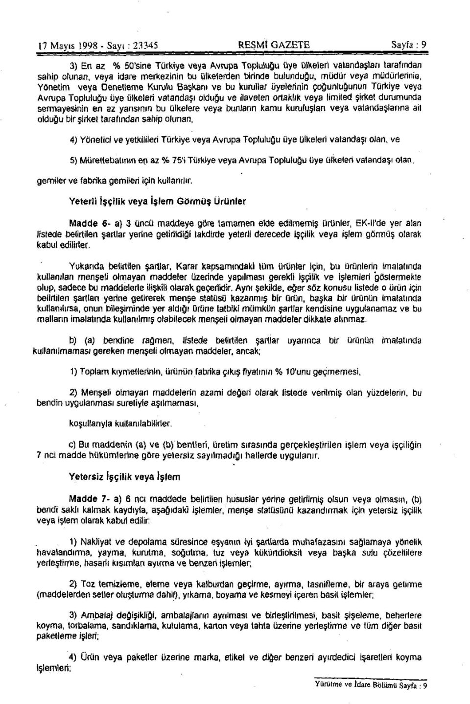 limited şirket durumunda sermayesinin en az yarısının bu ülkelere veya bunların kamu kuruluşları veya vatandaşlarına ait olduğu bir şirket tarafından sahip olunan, 4) Yönetici ve yetkilileri Türkiye