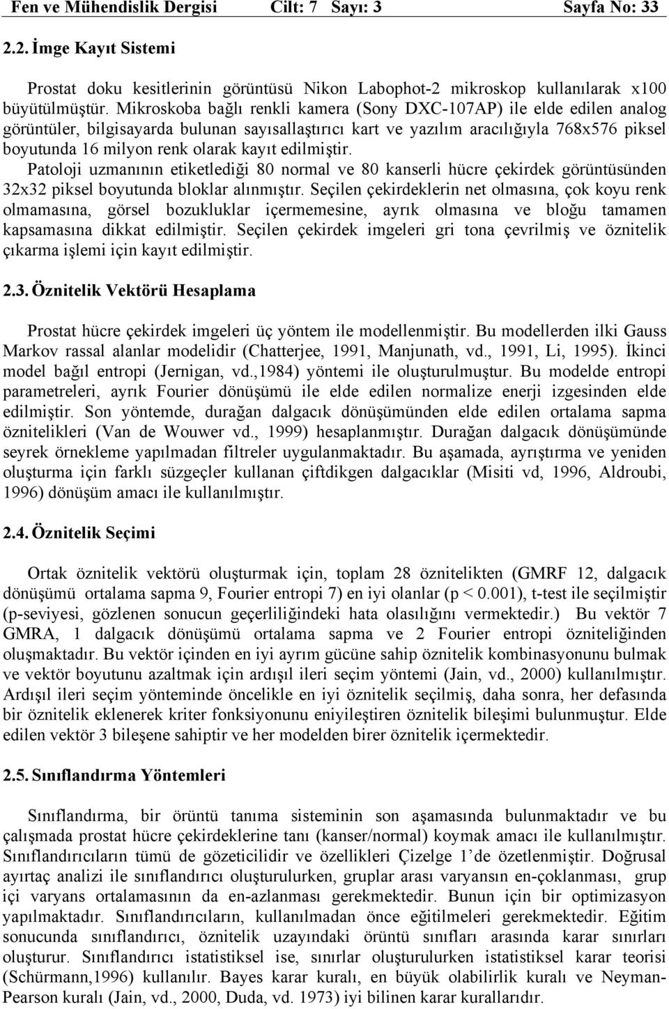 kayıt edilmiştir. Patoloji uzmanının etiketlediği 80 normal ve 80 kanserli hücre çekirdek görüntüsünden 32x32 piksel boyutunda bloklar alınmıştır.