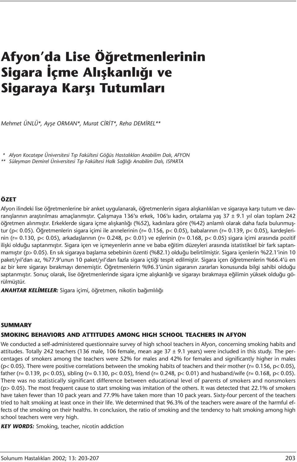 sigara alışkanlıkları ve sigaraya karşı tutum ve davranışlarının araştırılması amaçlanmıştır. Çalışmaya 136 sı erkek, 106 sı kadın, ortalama yaş 37 ± 9.1 yıl olan toplam 242 öğretmen alınmıştır.