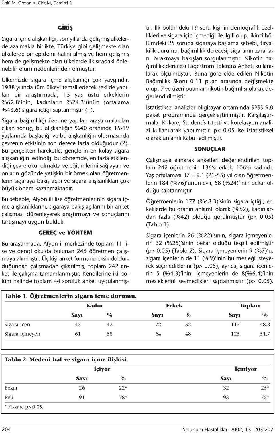 sıradaki önlenebilir ölüm nedenlerinden olmuştur. Ülkemizde sigara içme alışkanlığı çok yaygındır. 1988 yılında tüm ülkeyi temsil edecek şekilde yapılan bir araştırmada, 15 yaş üstü erkeklerin %62.