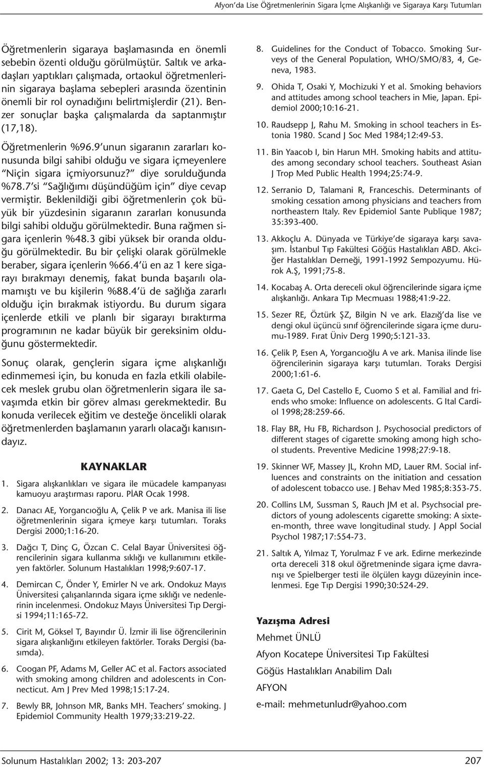 Benzer sonuçlar başka çalışmalarda da saptanmıştır (17,18). Öğretmenlerin %96.9 unun sigaranın zararları konusunda bilgi sahibi olduğu ve sigara içmeyenlere Niçin sigara içmiyorsunuz?