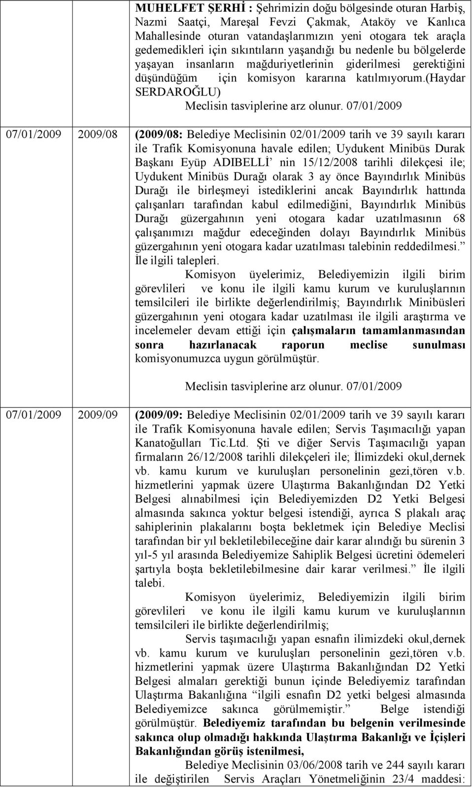 (haydar SERDAROĞLU) 07/01/2009 2009/08 (2009/08: Belediye Meclisinin 02/01/2009 tarih ve 39 sayılı kararı ile Trafik Komisyonuna havale edilen; Uydukent Minibüs Durak Başkanı Eyüp ADIBELLĐ nin