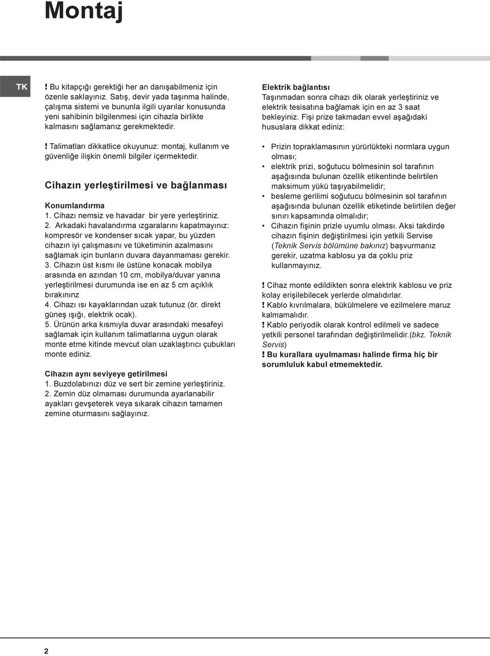 ! Talimatlarý dikkatlice okuyunuz: montaj, kullaným ve güvenliðe iliþkin önemli bilgiler içermektedir. Cihazýn yerleþtirilmesi ve baðlanmasý Konumlandýrma 1.