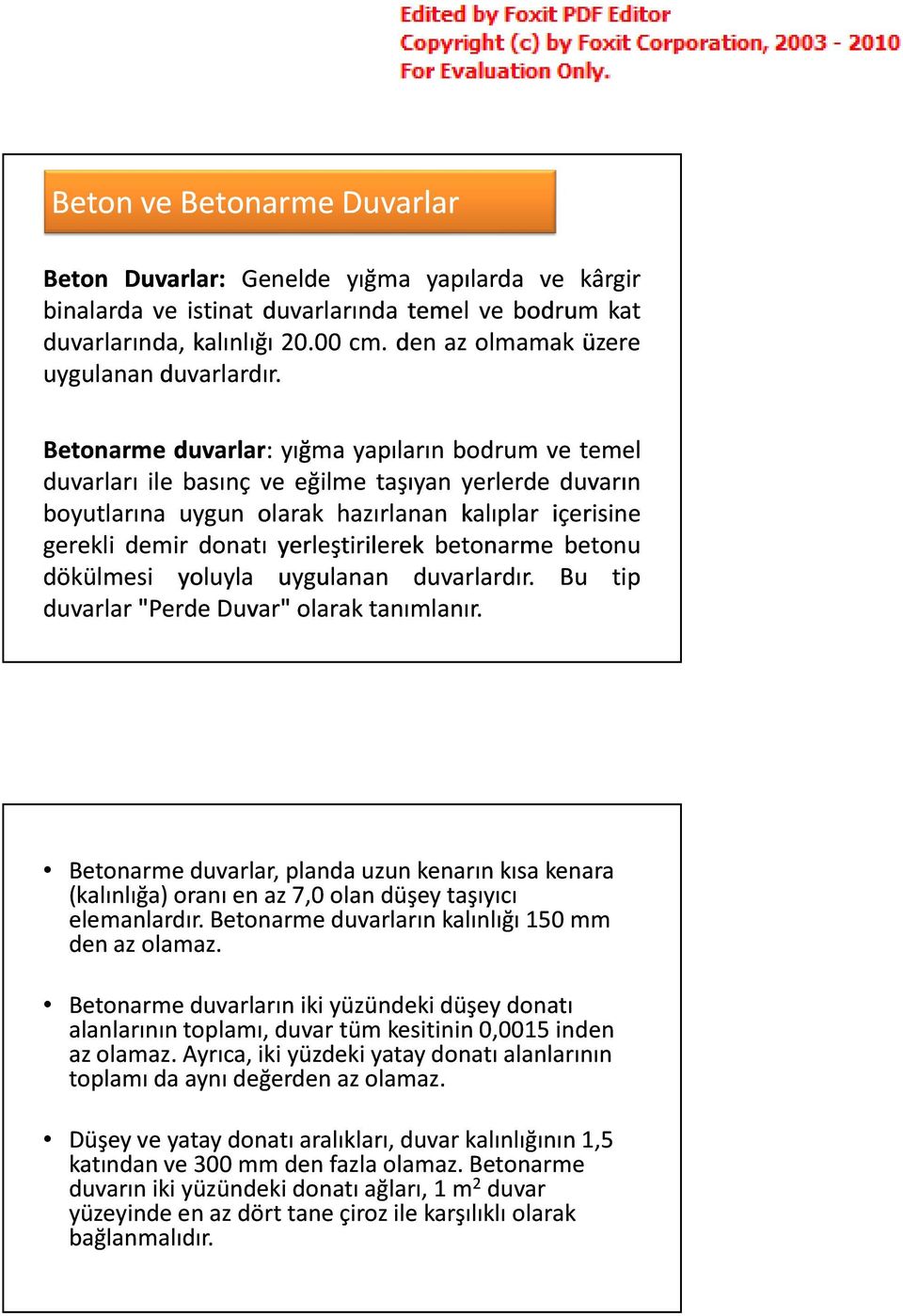 Betonarme duvarlar: yığma yapıların bodrum ve temel duvarları ile basınç ve eğilme taşıyan yerlerde duvarın boyutlarına uygun olarak hazırlanan kalıplar içerisine gerekli demir donatı yerleştirilerek