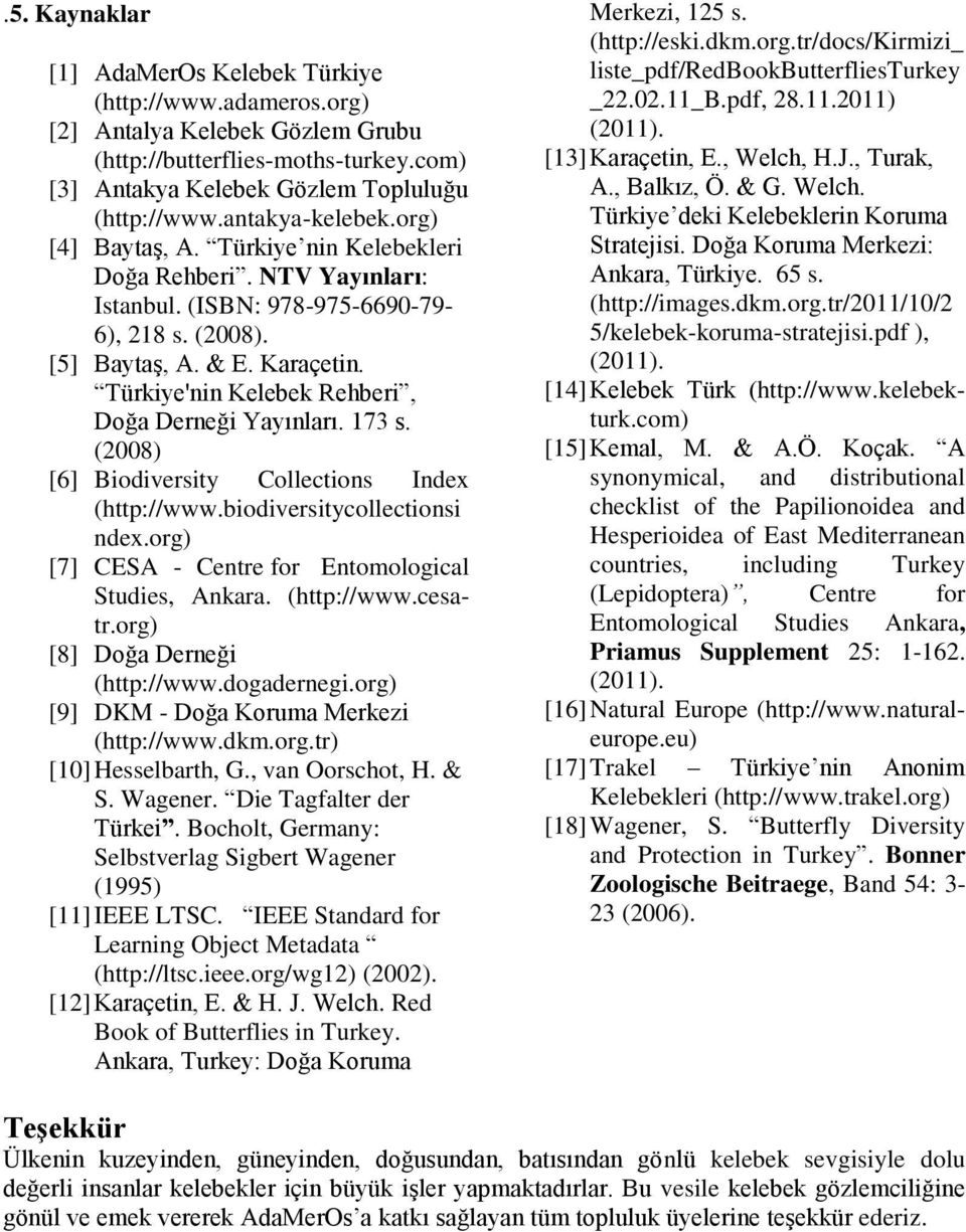 Türkiye'nin Kelebek Rehberi, Doğa Derneği Yayınları. 173 s. (2008) [6] Biodiversity Collections Index (http://www.biodiversitycollectionsi ndex.