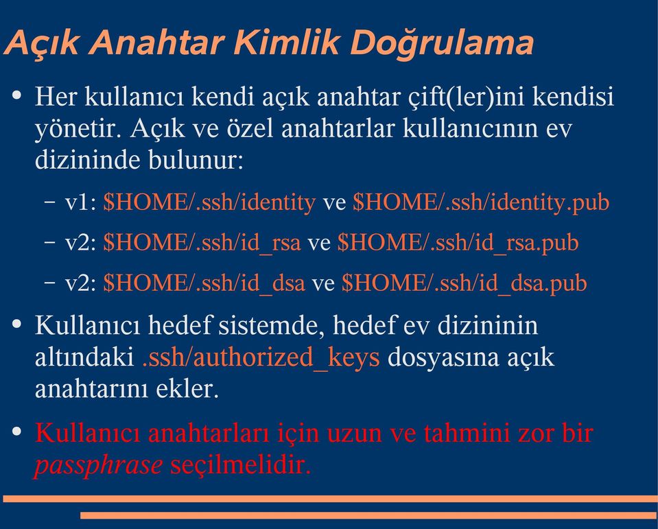 ssh/id_rsa ve $HOME/.ssh/id_rsa.pub v2: $HOME/.ssh/id_dsa ve $HOME/.ssh/id_dsa.pub Kullanıcı hedef sistemde, hedef ev dizininin altındaki.