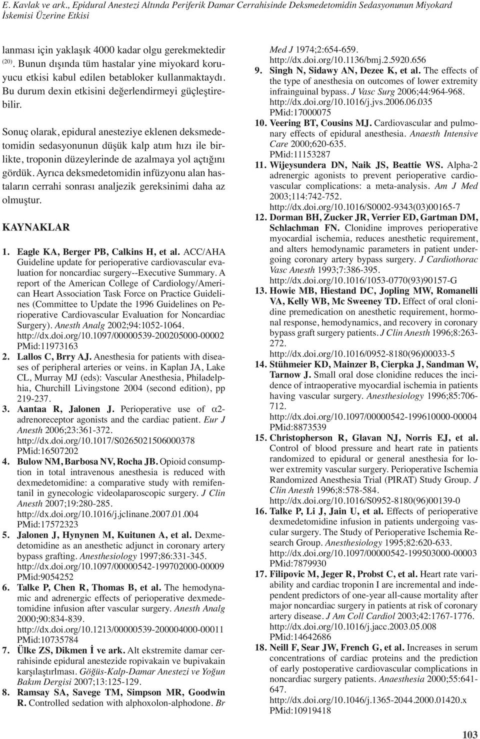 Sonuç olarak, epidural anesteziye eklenen deksmedetomidin sedasyonunun düşük kalp atım hızı ile birlikte, troponin düzeylerinde de azalmaya yol açtığını gördük.