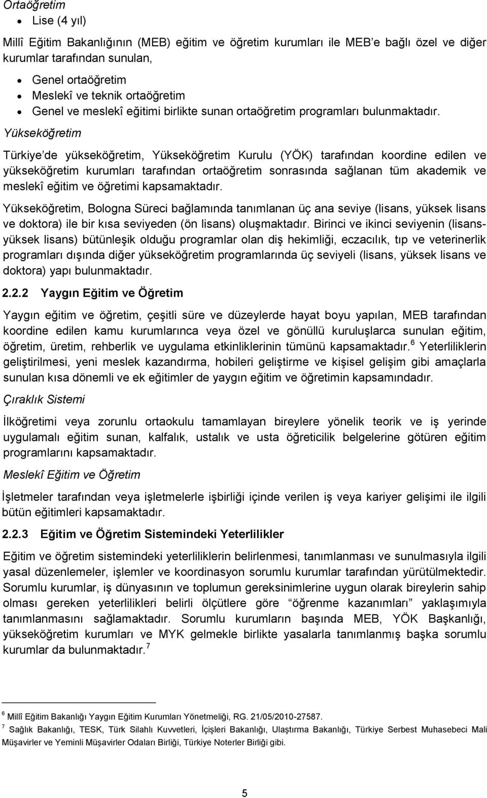 Yükseköğretim Türkiye de yükseköğretim, Yükseköğretim Kurulu (YÖK) tarafından koordine edilen ve yükseköğretim kurumları tarafından ortaöğretim sonrasında sağlanan tüm akademik ve meslekî eğitim ve