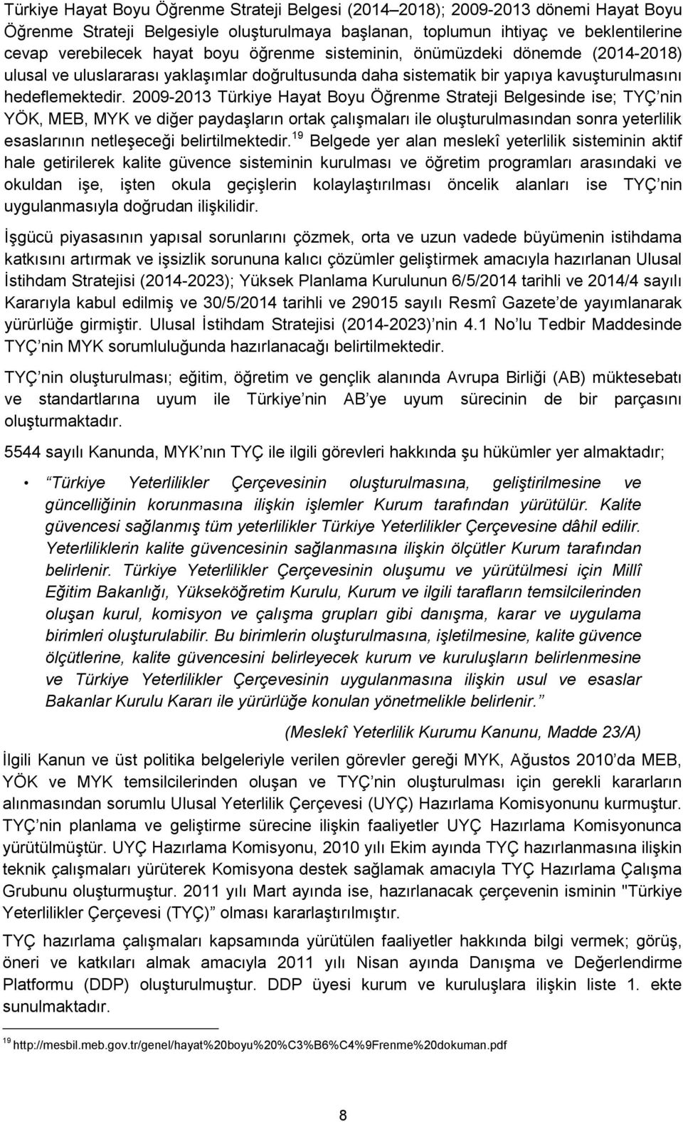 2009-2013 Türkiye Hayat Boyu Öğrenme Strateji Belgesinde ise; TYÇ nin YÖK, MEB, MYK ve diğer paydaşların ortak çalışmaları ile oluşturulmasından sonra yeterlilik esaslarının netleşeceği