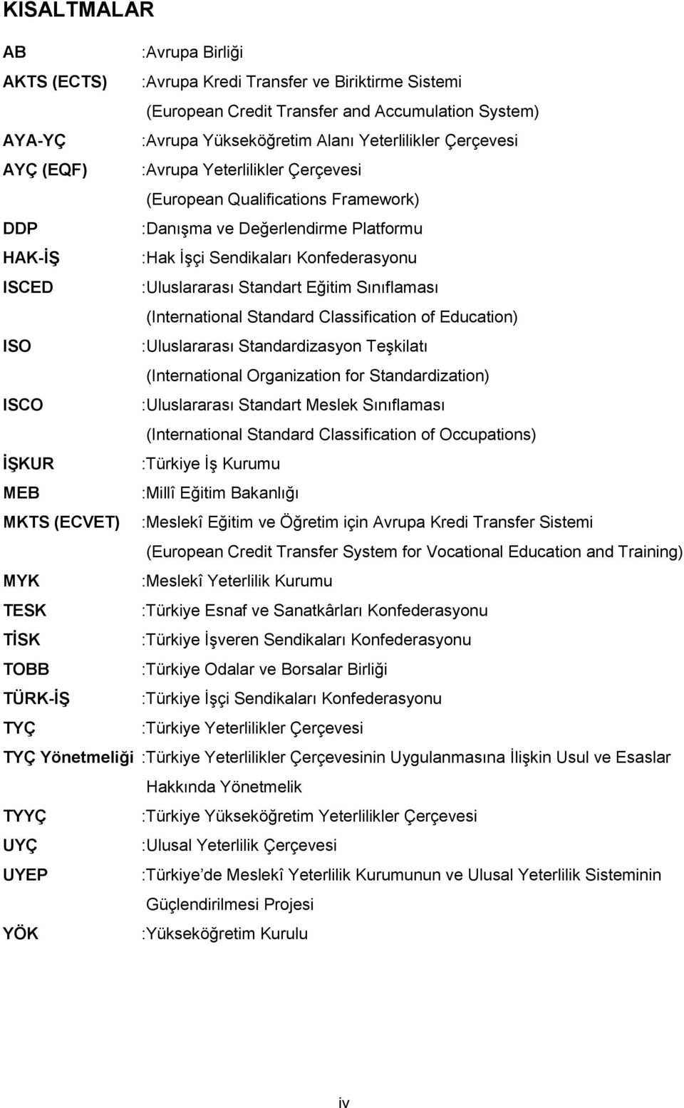 Sınıflaması (International Standard Classification of Education) ISO :Uluslararası Standardizasyon Teşkilatı (International Organization for Standardization) ISCO :Uluslararası Standart Meslek