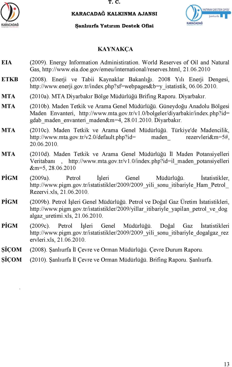 Diyarbakır. (2010b). Maden Tetkik ve Arama Genel Müdürlüğü. Güneydoğu Anadolu Bölgesi Maden Envanteri, http://www.mta.gov.tr/v1.0/bolgeler/diyarbakir/index.php?id= gdab_maden_envanteri_maden&m=4, 28.