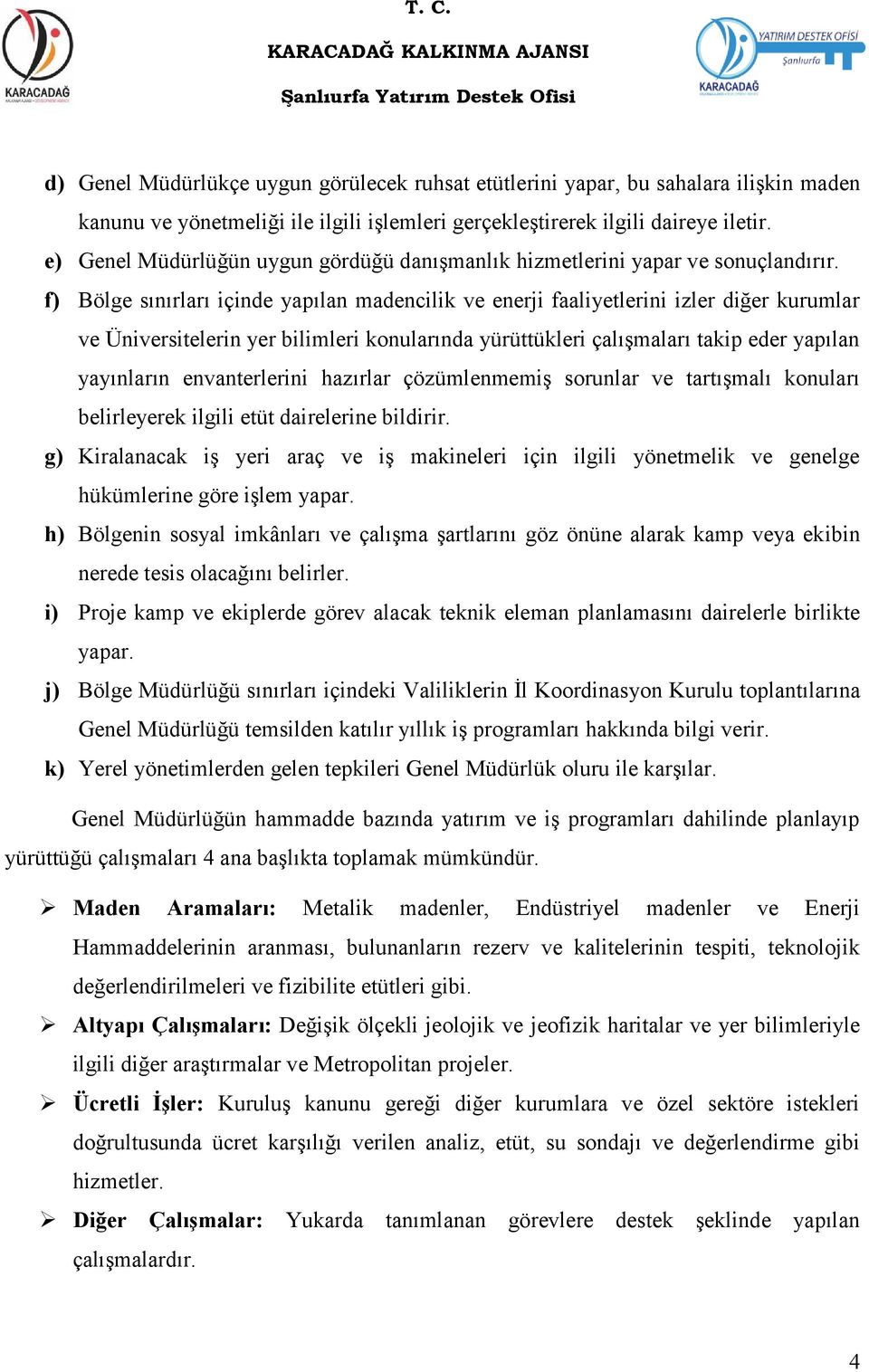 f) Bölge sınırları içinde yapılan madencilik ve enerji faaliyetlerini izler diğer kurumlar ve Üniversitelerin yer bilimleri konularında yürüttükleri çalışmaları takip eder yapılan yayınların