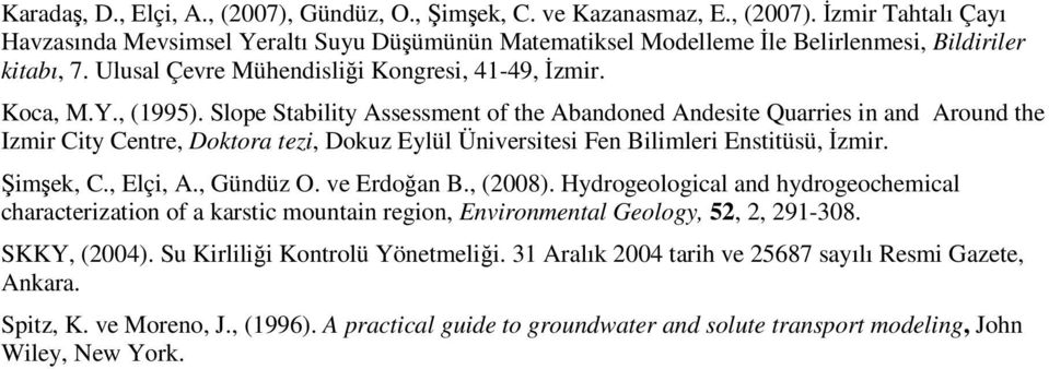 Slope Stability Assessment of the Abandoned Andesite Quarries in and Around the Izmir City Centre, Doktora tezi, Dokuz Eylül Üniversitesi Fen Bilimleri Enstitüsü, İzmir. Şimşek, C., Elçi, A.