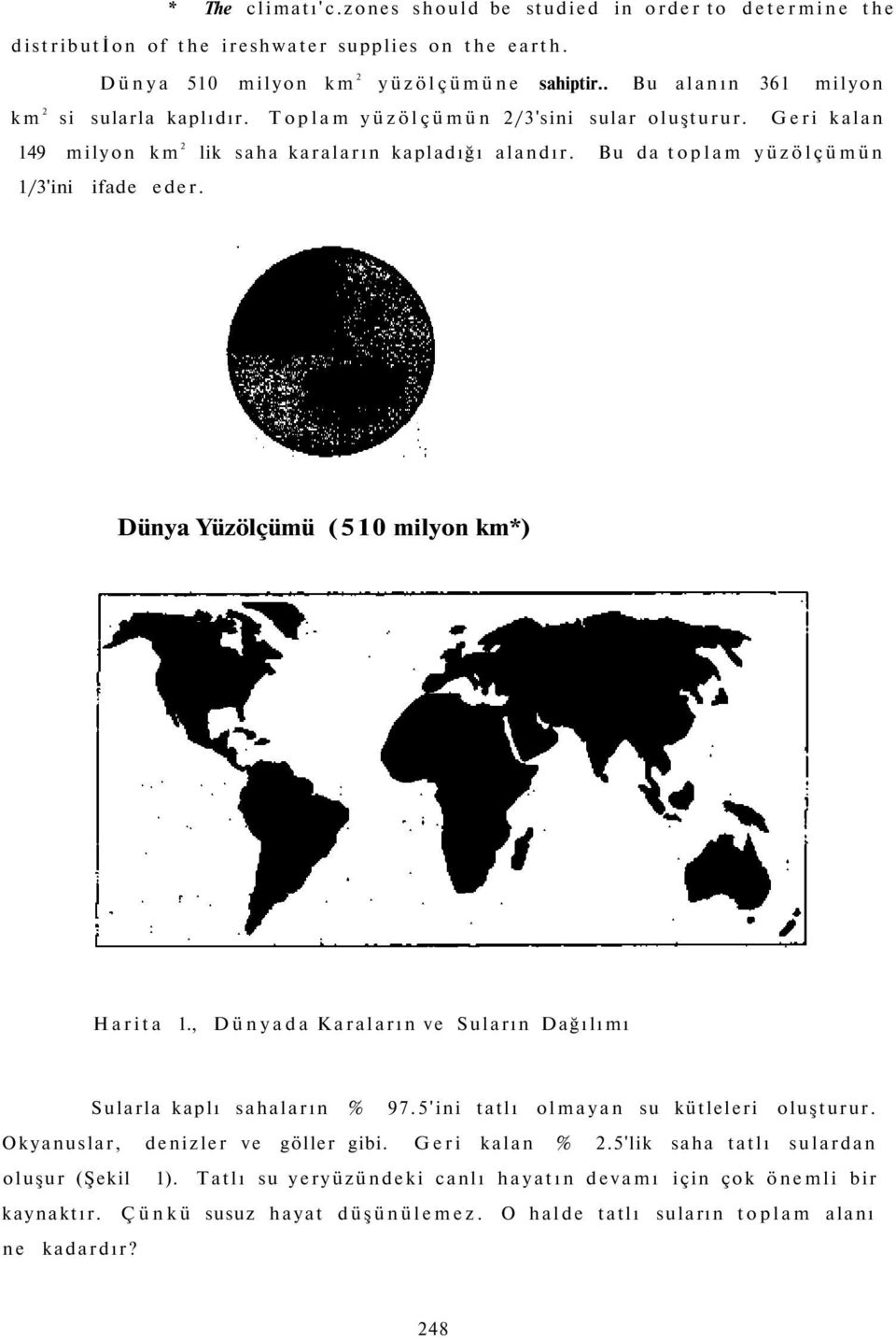 Bu da toplam yüzölçümün 1/3'ini ifade eder. Dünya Yüzölçümü (510 milyon km*) Harita 1., Dünyada Karaların ve Suların Dağılımı Sularla kaplı sahaların % 97.