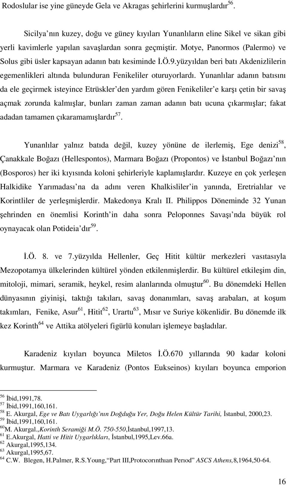 Motye, Panormos (Palermo) ve Solus gibi üsler kapsayan adanın batı kesiminde İ.Ö.9.yüzyıldan beri batı Akdenizlilerin egemenlikleri altında bulunduran Fenikeliler oturuyorlardı.