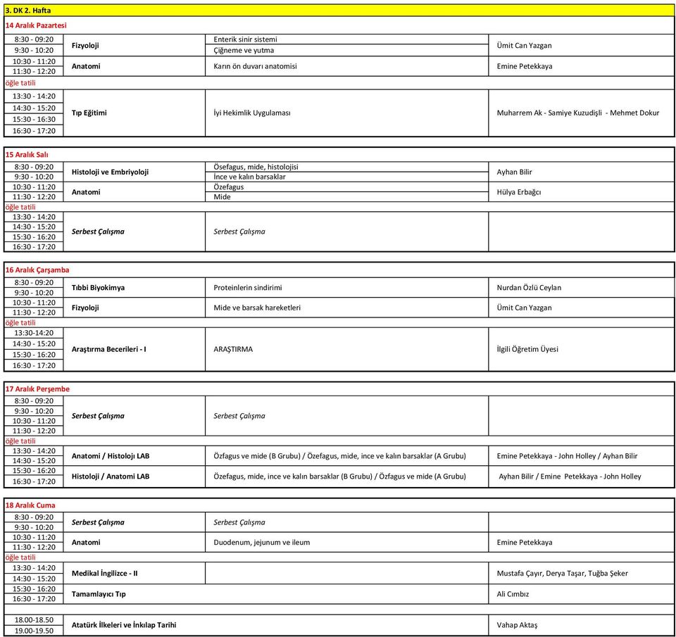 Dokur 15 Aralık Salı Ösefagus, mide, histolojisi İnce ve kalın barsaklar Özefagus Mide Hülya Erbağcı 16 Aralık Çarşamba 13:30-14:20 Tıbbi Biyokimya Proteinlerin sindirimi Mide ve barsak hareketleri