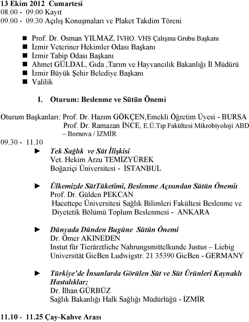 Oturum: Beslenme ve Sütün Önemi Oturum Başkanları: Prof. Dr. Hazım GÖKÇEN,Emekli Öğretim Üyesi - BURSA Prof. Dr. Ramazan ĐNCE, E.Ü.Tıp Fakültesi Mikrobiyoloji ABD Bornova / ĐZMĐR 09.30-11.