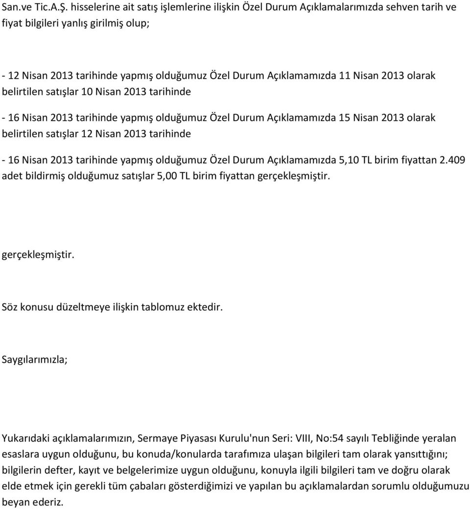 olduğumuz Özel Durum Açıklamamızda 11 Nisan 2013 olarak belirtilen satışlar 10 Nisan 2013 tarihinde - 16 Nisan 2013 tarihinde yapmış olduğumuz Özel Durum