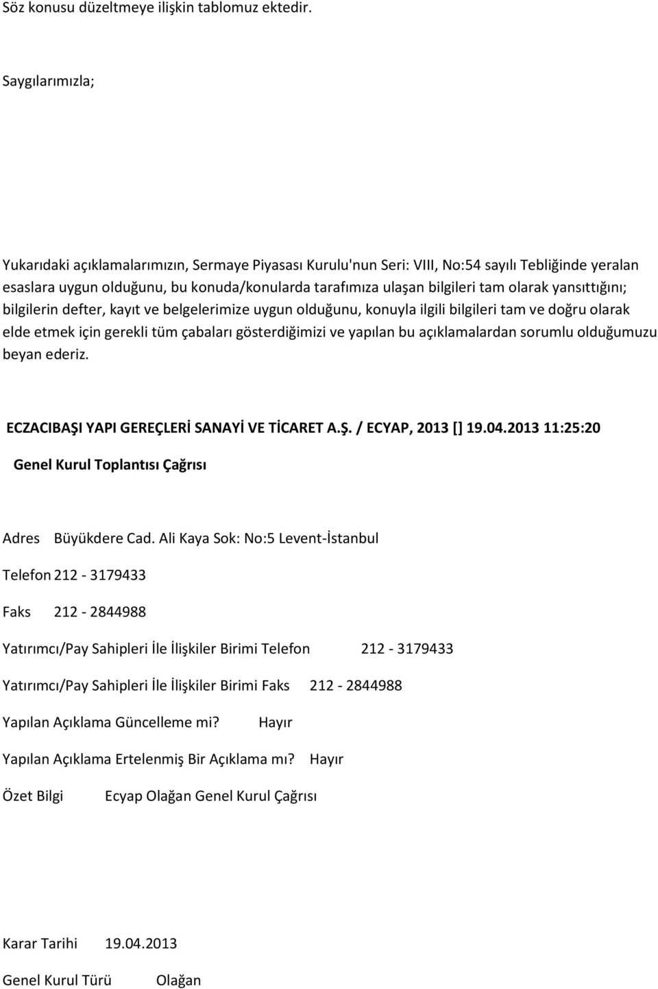 Ali Kaya Sok: No:5 Levent-İstanbul Telefon 212-3179433 Faks 212-2844988 Yatırımcı/Pay Sahipleri İle İlişkiler Birimi Telefon 212-3179433