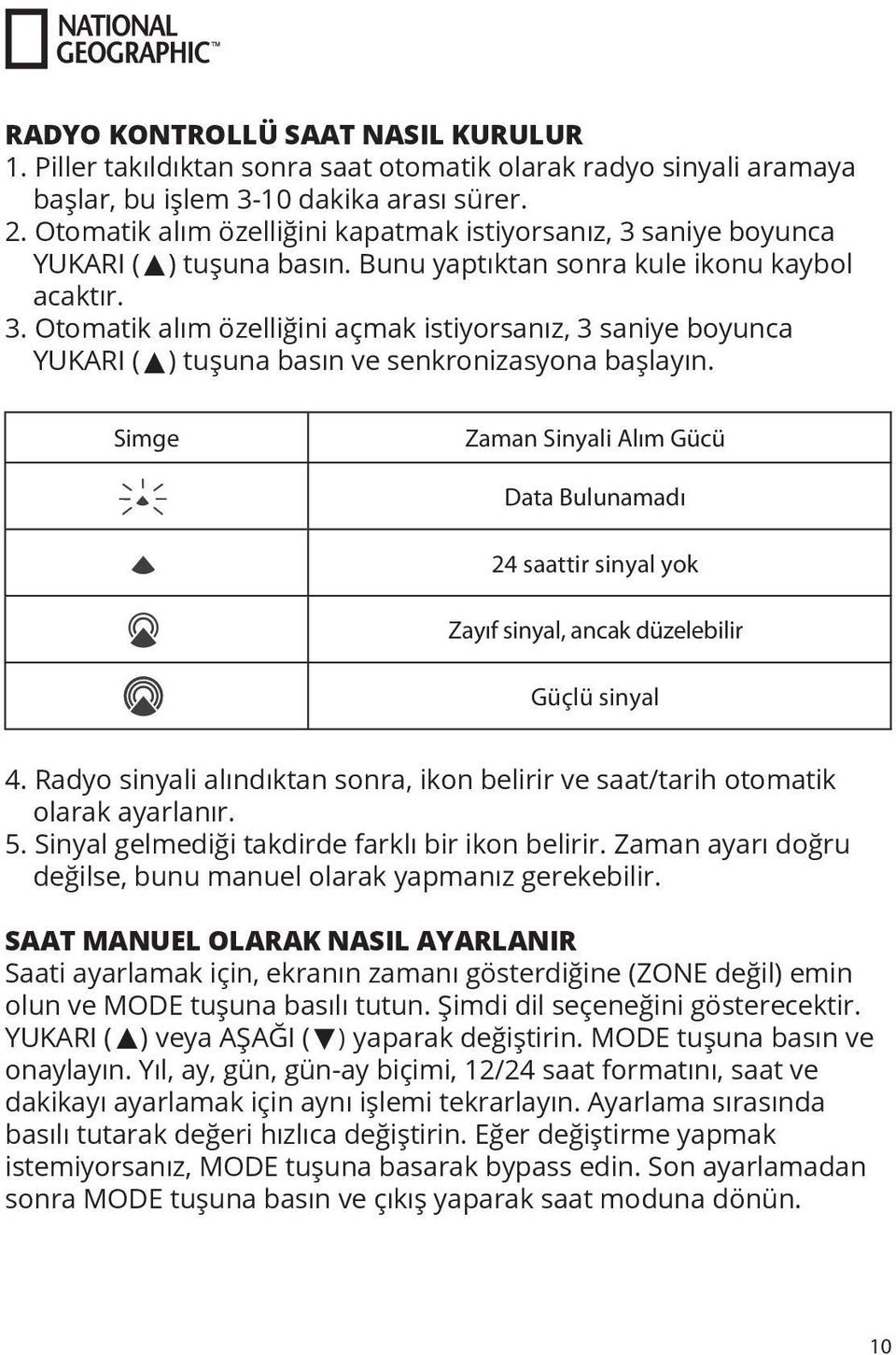 Simge Zaman Sinyali Alım Gücü Data Bulunamadı 24 saattir sinyal yok Zayıf sinyal, ancak düzelebilir Güçlü sinyal 4.