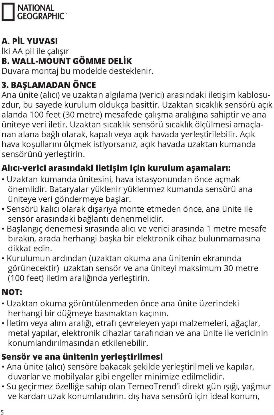 Uzaktan sıcaklık sensörü açık alanda 100 feet (30 metre) mesafede çalışma aralığına sahiptir ve ana üniteye veri iletir.