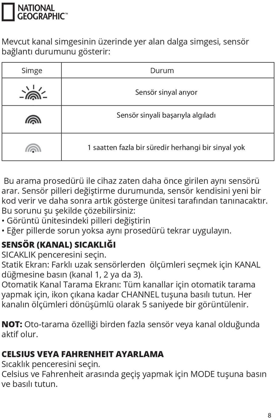 Sensör pilleri değiştirme durumunda, sensör kendisini yeni bir kod verir ve daha sonra artık gösterge ünitesi tarafından tanınacaktır.