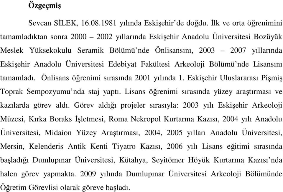 Üniversitesi Edebiyat Fakültesi Arkeoloji Bölümü nde Lisansını tamamladı. Önlisans öğrenimi sırasında 2001 yılında 1. Eskişehir Uluslararası Pişmiş Toprak Sempozyumu nda staj yaptı.